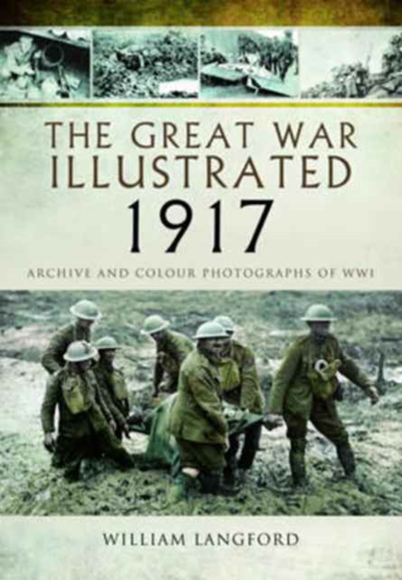 The Great War Illustrated 1917 : Archive and Colour Photographs of WWI, Hardback Book