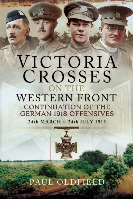 Victoria Crosses on the Western Front : Continuation of the German 1918 Offensives, 24 March-24 July 1918, EPUB eBook