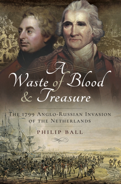 A Waste of Blood & Treasure : The 1799 Anglo-Russian Invasion of the Netherlands, EPUB eBook