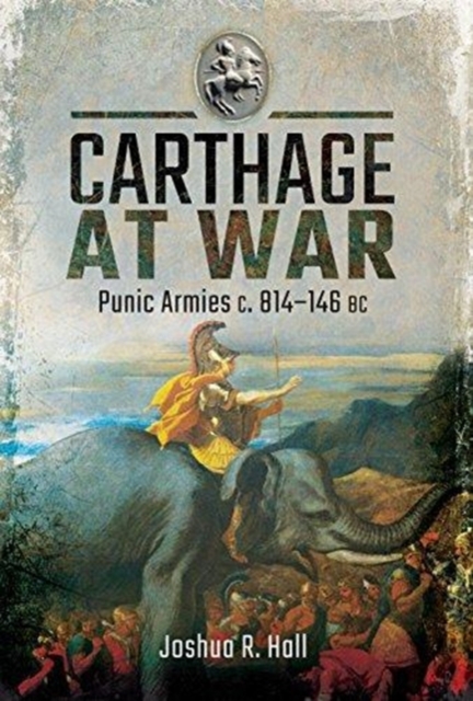 Carthage at War : Punic Armies c. 814-146 BC, Hardback Book