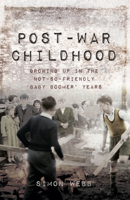 Post-War Childhood : Growing up in the not-so-friendly 'Baby Boomer' Years, PDF eBook