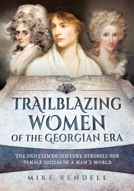 Trailblazing Women of the Georgian Era : The Eighteenth-Century Struggle for Female Success in a Man's World, PDF eBook
