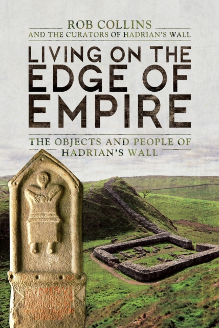 Living on the Edge of Empire : The Objects and People of Hadrian's Wall, EPUB eBook