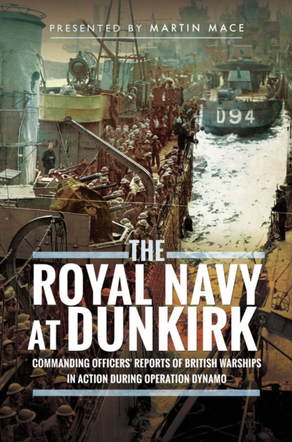 The Royal Navy at Dunkirk : Commanding Officers' Reports of British Warships In Action During Operation Dynamo, PDF eBook