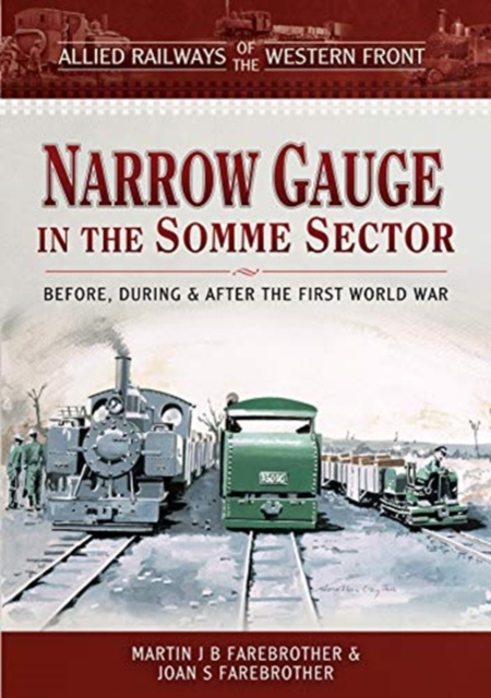 Allied Railways of the Western Front - Narrow Gauge in the Somme Sector : Before, During and After the First World War, Hardback Book