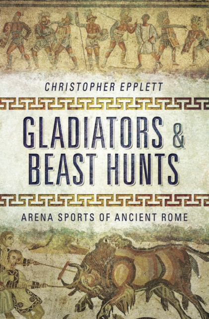 Gladiators & Beast Hunts : Arena Sports of Ancient Rome, PDF eBook