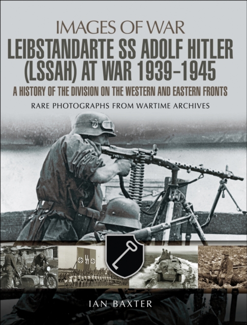 Leibstandarte SS Adolf Hitler (LSSAH) at War, 1939-1945 : A History of the Division on the Western and Eastern Fronts, EPUB eBook
