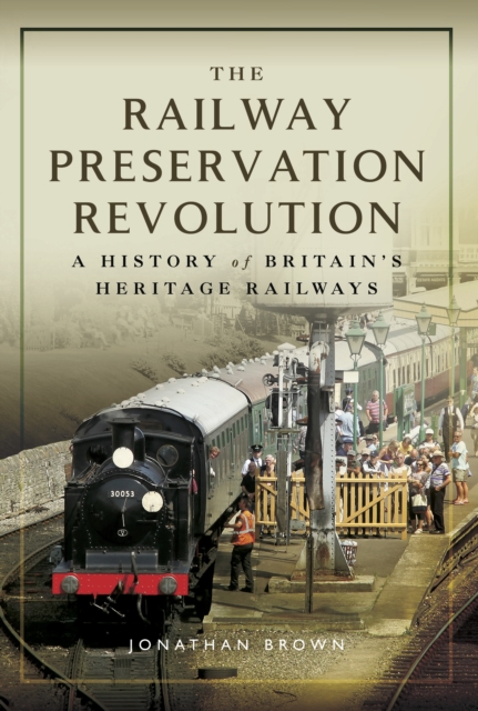 The Railway Preservation Revolution : A History of Britain's Heritage Railways, EPUB eBook