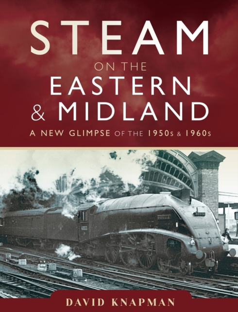 Steam on the Eastern & Midland : A New Glimpse of the 1950s & 1960s, EPUB eBook