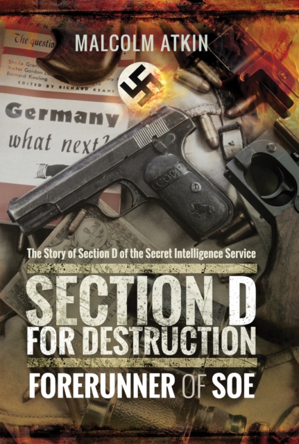Section D for Destruction : Forerunner of SOE: The Story of Section D of the Secret Intelligence Service, PDF eBook