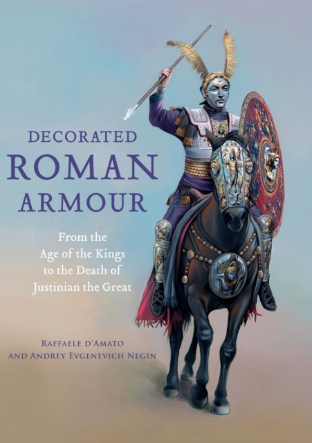 Decorated Roman Armour : From the Age of the Kings to the Death of Justinian the Great, PDF eBook