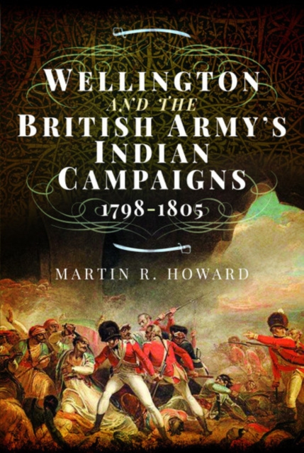 Wellington and the British Army's Indian Campaigns 1798 - 1805, Hardback Book
