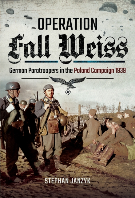 Operation Fall Weiss : German Paratroopers in the Poland Campaign, 1939, EPUB eBook