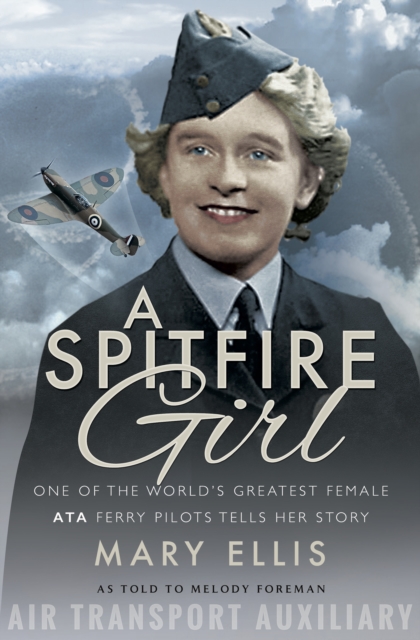 A Spitfire Girl : One of the World's Greatest Female ATA Ferry Pilots Tells Her Story, EPUB eBook