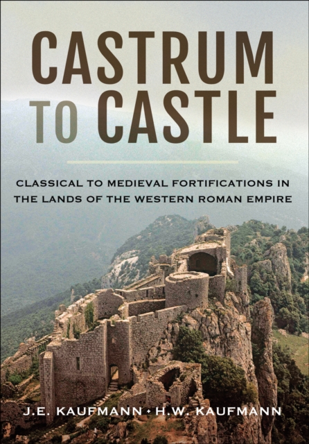 Castrum to Castle : Classical to Medieval Fortifications in the Lands of the Western Roman Empire, EPUB eBook