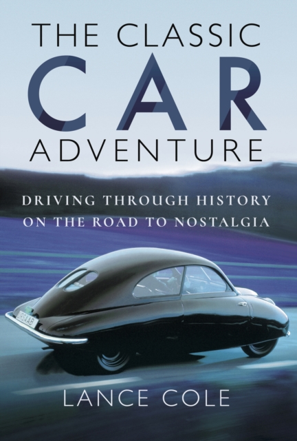 The Classic Car Adventure : Driving Through History on the Road to Nostalgia, EPUB eBook