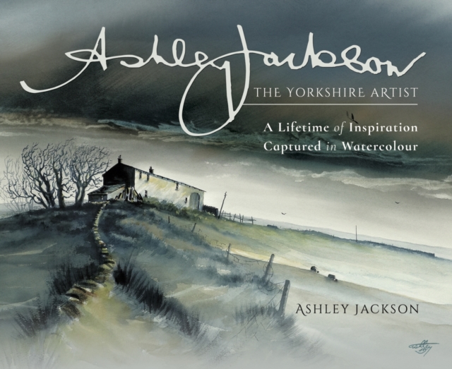 Ashley Jackson: The Yorkshire Artist : A Lifetime of Inspiration Captured in Watercolour, Hardback Book