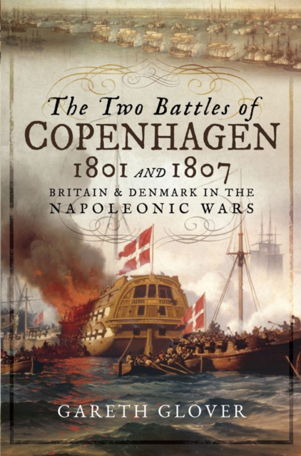 The Two Battles of Copenhagen, 1801 and 1807 : Britain and Denmark in the Napoleonic Wars, EPUB eBook