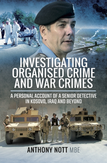 Investigating Organised Crime and War Crimes : A Personal Account of a Senior Detective in Kosovo, Iraq and Beyond, PDF eBook