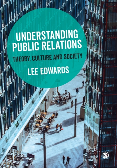 Understanding Public Relations : Theory, Culture and Society, Paperback / softback Book