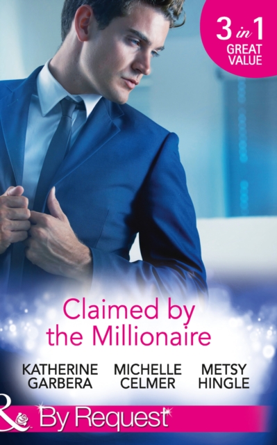 Claimed By The Millionaire : The Wealthy Frenchman's Proposition (Sons of Privilege) / One Month with the Magnate (Black Gold Billionaires) / What the Millionaire Wants…, EPUB eBook