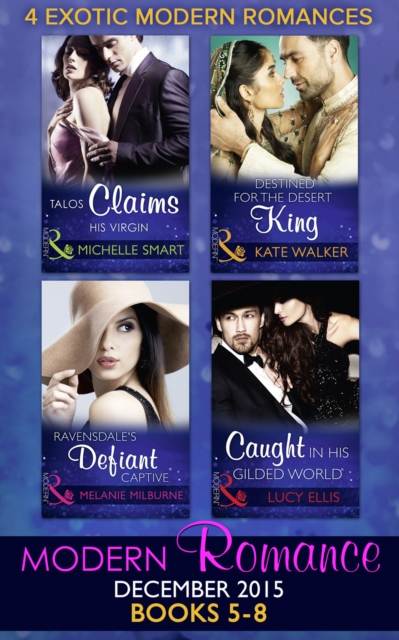 Modern Romance December 2015 Books 5-8 : Talos Claims His Virgin / Destined for the Desert King / Ravensdale's Defiant Captive / Caught in His Gilded World, EPUB eBook