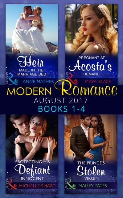 Modern Romance Collection: August 2017 Books 1 - 4 : An Heir Made in the Marriage Bed / the Prince's Stolen Virgin / Protecting His Defiant Innocent / Pregnant at Acosta's Demand, EPUB eBook