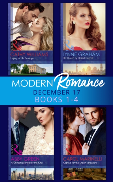 Modern Romance Collection: December 2017 Books 1 - 4 : His Queen by Desert Decree / a Christmas Bride for the King / Captive for the Sheikh's Pleasure / Legacy of His Revenge, EPUB eBook
