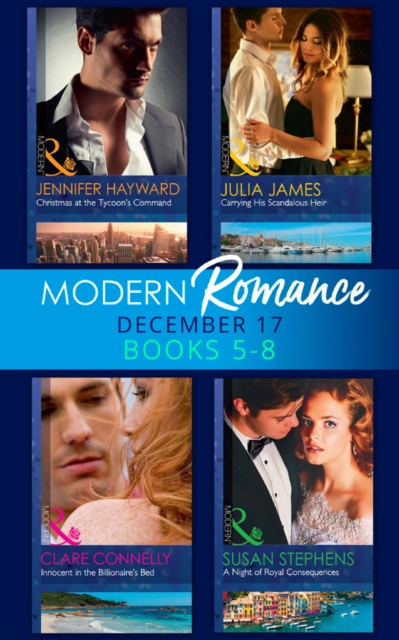 Modern Romance Collection: December Books 5 - 8 : A Night of Royal Consequences / Carrying His Scandalous Heir / Christmas at the Tycoon's Command / Innocent in the Billionaire's Bed, EPUB eBook