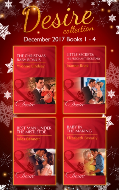 Desire Collection: December Books 1 – 4 : The Christmas Baby Bonus / Little Secrets: His Pregnant Secretary / Best Man Under the Mistletoe / Baby in the Making, EPUB eBook