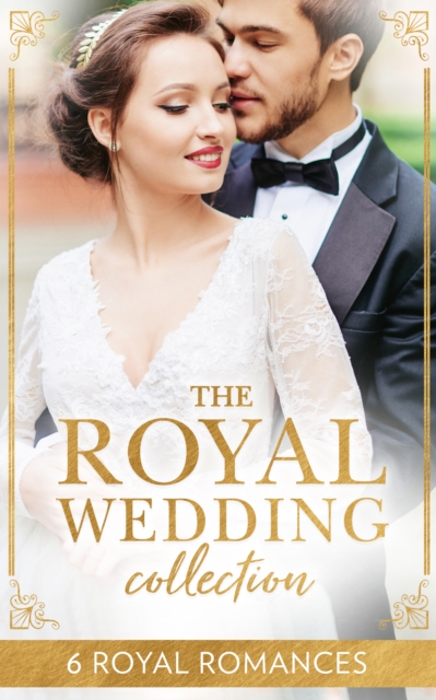 The Royal Wedding Collection : The Future King's Bride / the Royal Baby Bargain / Royally Claimed / an Affair with the Princess / a Royal Amnesia Scandal / a Royal Marriage of Convenience, EPUB eBook