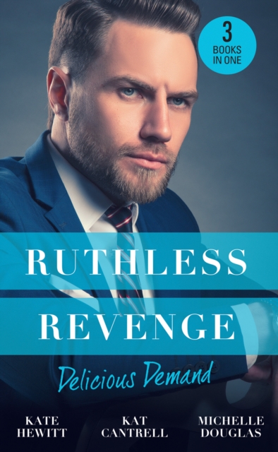 Ruthless Revenge: Delicious Demand : Moretti's Marriage Command / the CEO's Little Surprise / Snowbound Surprise for the Billionaire, EPUB eBook