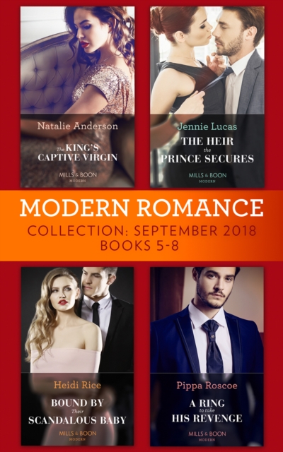 Modern Romance September 2018 Books 5-8 : The Heir the Prince Secures / Bound by Their Scandalous Baby / the King's Captive Virgin / a Ring to Take His Revenge, EPUB eBook