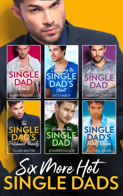 Six More Hot Single Dads! : What the Single Dad Wants… / Capturing the Single Dad's Heart / Misty and the Single Dad / the Single Dad's Patchwork Family / Bride for the Single Dad / the Single Dad's F, EPUB eBook