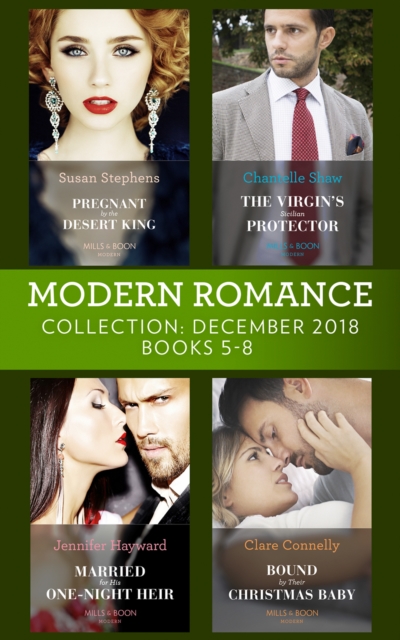 Modern Romance December Books 5-8 : Pregnant by the Desert King / the Virgin's Sicilian Protector / Married for His One-Night Heir / Bound by Their Christmas Baby, EPUB eBook