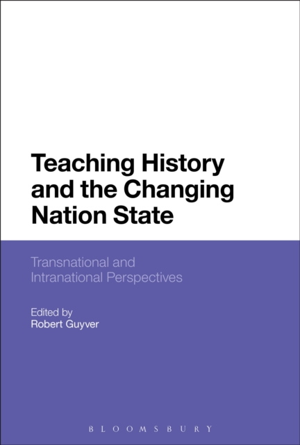 Teaching History and the Changing Nation State : Transnational and Intranational Perspectives, PDF eBook