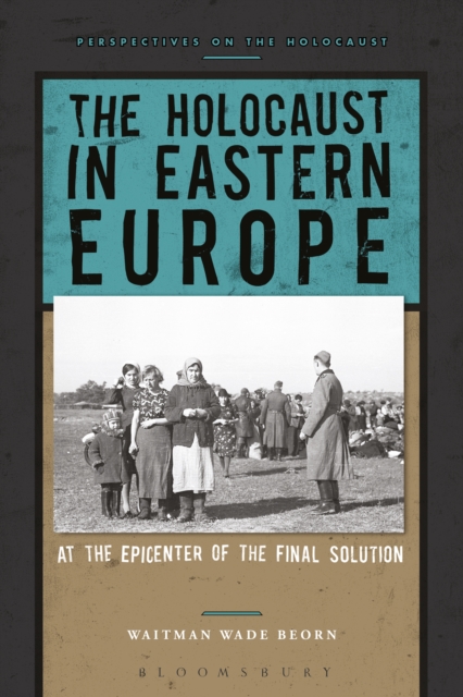 The Holocaust in Eastern Europe : At the Epicenter of the Final Solution, EPUB eBook