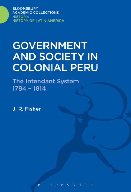 Government and Society in Colonial Peru : The Intendant System 1784-1814, PDF eBook