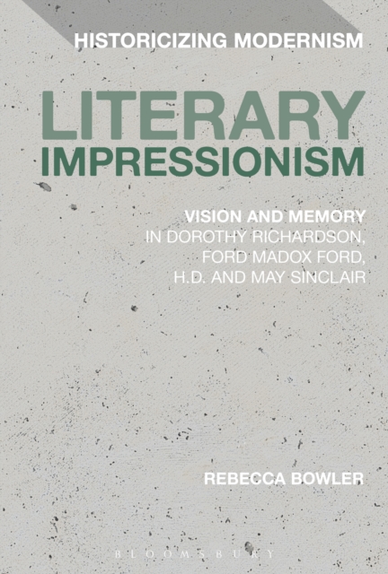 Literary Impressionism : Vision and Memory in Dorothy Richardson, Ford Madox Ford, H.D. and May Sinclair, EPUB eBook
