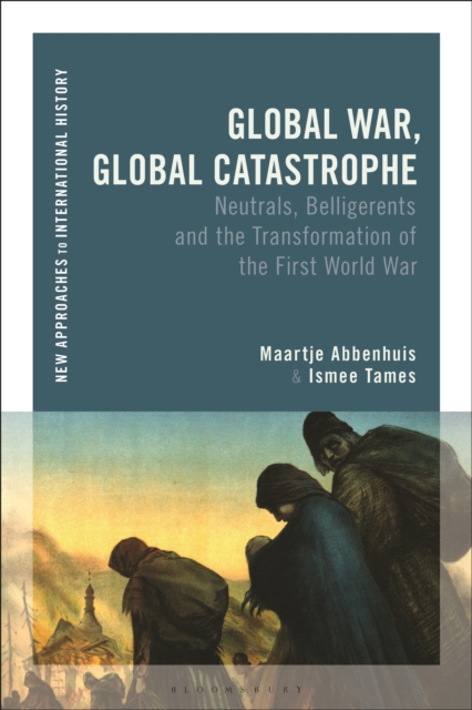 Global War, Global Catastrophe : Neutrals, Belligerents and the Transformations of the First World War, Paperback / softback Book