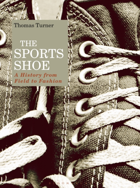 The Sports Shoe : A History from Field to Fashion, Hardback Book