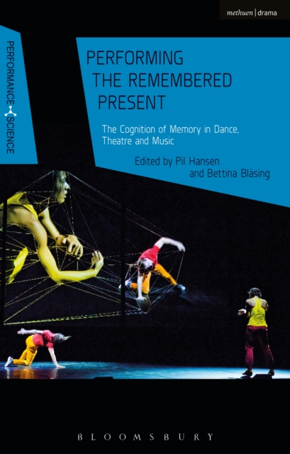 Performing the Remembered Present : The Cognition of Memory in Dance, Theatre and Music, PDF eBook