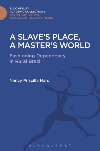 A Slave's Place, A Master's World : Fashioning Dependency in Rural Brazil, PDF eBook