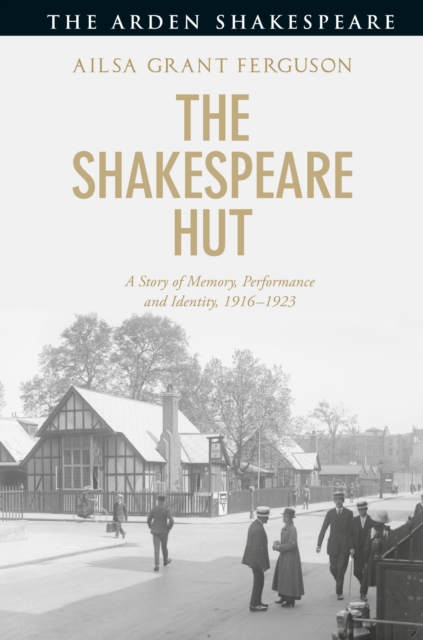 The Shakespeare Hut : A Story of Memory, Performance and Identity, 1916-1923, Hardback Book
