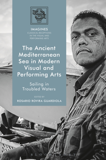 The Ancient Mediterranean Sea in Modern Visual and Performing Arts : Sailing in Troubled Waters, EPUB eBook
