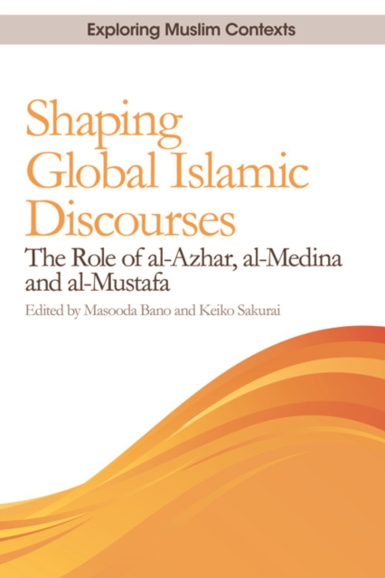 Shaping Global Islamic Discourses : The Role of Al-Azhar, Al-Medina and Al-Mustafa, EPUB eBook