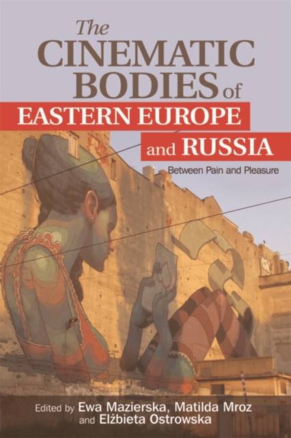 The Cinematic Bodies of Eastern Europe and Russia : Between Pain and Pleasure, EPUB eBook