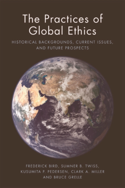 The Practices of Global Ethics : Historical Backgrounds, Current Issues, and Future Prospects, EPUB eBook