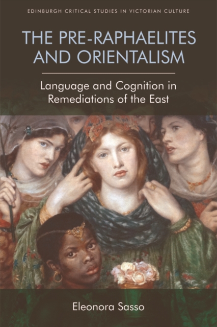 The Pre-Raphaelites and Orientalism : Language and Cognition in Remediations of the East, Hardback Book