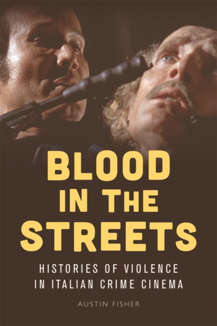 Blood in the Streets : Histories of Violence in Italian Crime Cinema, EPUB eBook